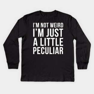 Im Not Weird Im Just A Little Peculiar Kids Long Sleeve T-Shirt